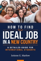 How to Find Your Ideal Job in a New Country: A Detailed Guide for International Students 1990830323 Book Cover