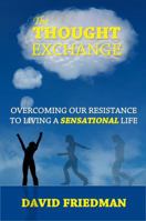 The Thought Exchange: Overcoming Our Resistance to Living a Sensational Life 0578077906 Book Cover