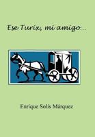 Ese Turix, Mi Amigo... 1463315864 Book Cover