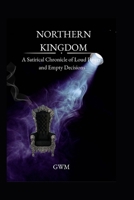 Northern Kingdom: A Satirical Chronicle of Loud Power and Empty Decisions B0GCF5N6V6 Book Cover