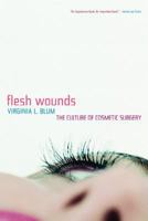 Flesh Wounds: The Culture of Cosmetic Surgery 0520217233 Book Cover