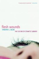 Flesh Wounds: The Culture of Cosmetic Surgery 0520244737 Book Cover