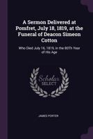 A Sermon: Delivered at Pomfret, July 18, 1819, at the Funeral of Deacon Simeon Cotton, Who Died July 16th, 1819, in the 80th Year of His Age (Classic Reprint) 1341506398 Book Cover