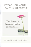 Establish Your Healthy Lifestyle: Your Guide to Everyday Health and Wellness B0BHLCJF3L Book Cover