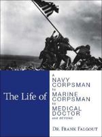 The Life of A Navy Corpsman to Marine Corpsman to Medical Doctor And Beyond 1412084911 Book Cover