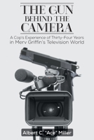 The Gun Behind the Camera: A Cop's Experience of Thirty-Four Years in Merv Griffin's Television World 1684568501 Book Cover