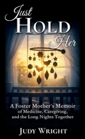 Just Hold Her: A Foster Mother's Memoir of Medicine, Caregiving, and the Long Nights Together B0GX8Y8JWV Book Cover