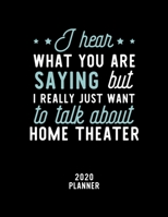 I Hear What You Are Saying I Really Just Want To Talk About Home Theater 2020 Planner: Home Theater Fan 2020 Calendar, Funny Design, 2020 Planner for Home Theater Lover, Christmas Gift for Home Theate 1674859074 Book Cover