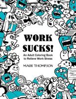 Work Sucks!: An Adult Coloring Book to Relieve Work Stress: (Volume 1 of Humorous Coloring Books Series by Mark Thompson) 0999672207 Book Cover