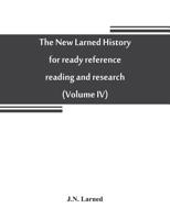 The new Larned History for ready reference, reading and research; the actual words of the world's best historians biographers and specialists; a ... and subjects and representing the better a 9353708915 Book Cover