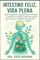 Intestino Feliz, Vida Plena: Sana tu digestión, despídete de la hinchazón y recupera tu energía. La guía con recetas para cuidar tu microbiota y tu segundo cerebro. (Spanish Edition) 1997695383 Book Cover