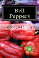 Bell Peppers: Growing Practices and Nutritional Information 1484090284 Book Cover