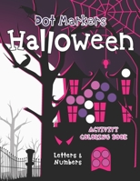 Dot Markers Halloween Activity Coloring Book: Letters & Numbers: Great for Kids and Toddlers Ages 3-5, Fun & Spooky Education For Creative Children (I B08HB9VDZL Book Cover