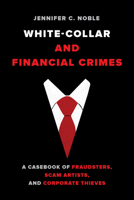 White-Collar and Financial Crimes: A Casebook of Fraudsters, Scam Artists, and Corporate Thieves 0520302893 Book Cover