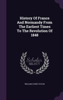 History of France and Normandy: From the Earliest Times to the Revolution of 1848 1378946642 Book Cover