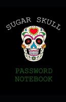 Sugar Skull Password Notebook: Internet Password Logbook - Password book, Password log Book and Internet Password Organizer. 1079028439 Book Cover