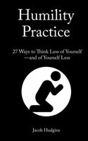 Humility Practice: 27 Ways to Think Less of Yourself--and of Yourself Less 1735297003 Book Cover