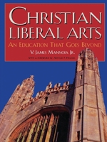 Christian Liberal Arts: An Education that Goes Beyond 0847699595 Book Cover