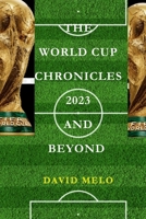 THE WORLD CUP CHRONICLES 2023 AND BEYOND B0CJLCNR9L Book Cover