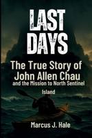 LAST DAYS: The True Story of John Allen Chau and the Mission to North Sentinel Island B0FWWYVSGQ Book Cover