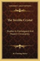 The Terrible Crystal: Studies In Kierkegaard And Modern Christianity 1163197467 Book Cover