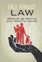 Child Advocacy Law: Protection And Safety-By Child Protective Services: Family Law B095VRF8DX Book Cover