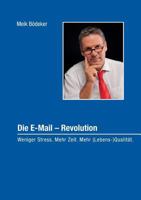 Die E-Mail – Revolution: Weniger Stress. Mehr Zeit. Mehr (Lebens-)Qualität. 3735736386 Book Cover