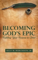 Becoming God's Epic: Fulfilling Your Purpose in Christ 166423733X Book Cover