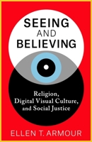 Seeing and Believing: Religion, Digital Visual Culture, and Social Justice 0231209053 Book Cover