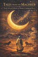 Tales from the Maghreb: Folktales of Wonder, Cunning, and Beasts B0GNSY2JHC Book Cover