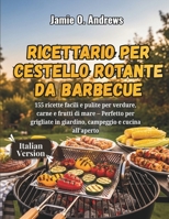 Ricettario per cestello rotante da barbecue: 155 ricette facili e pulite per verdure, carne e frutti di mare – Perfetto per grigliate in giardino, campeggio e cucina all'aperto (Italian Edition) B0GPHPB53W Book Cover