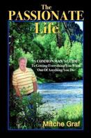 The Passionate Life: A Common Man's Guide To Getting Everything You Want Out Of Anything You Do 0615275532 Book Cover