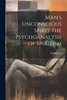 Man's Unconscious Spirit the Psychoanalysis of Spiritism 1022021575 Book Cover