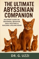 The Ultimate Abyssinian Companion: An Expert Guide on Grooming, Behavior, Daily Routines & Building Lifelong Bond B0FSL6P5YM Book Cover
