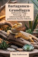 Bartagamen-Grundlagen: Umfassende Pflege-, Fütterungs- und Lebensraumtipps für eine gedeihende Haustier-Eidechse (German Edition) B0G53CN5ZL Book Cover