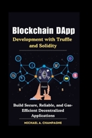 Blockchain DApp Development with Truffle and Solidity: Build Secure, Reliable, and Gas-Efficient Decentralized Applications B0FVDZB6SB Book Cover