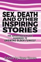 Sex, Death and Other Inspiring Stories: Advantages of Age 1626016690 Book Cover