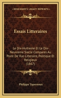 Essais Litteraires: Le Dix-Huitieme Et Le Dix-Neuvieme Siecle Compares Au Point De Vue Litteraire, Politique Et Religieux (1867) 1160155208 Book Cover