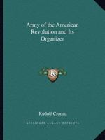 Army of the American Revolution and Its Organizer 0766161668 Book Cover