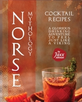 Norse Mythology Cocktail Recipes: A Glorious Drinking Adventure to Feel Just Like a Viking B0BGNMCQ3K Book Cover