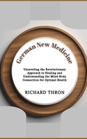 German New Medicine: Unraveling the Revolutionary Approach to Healing and Understanding the Mind-Body Connection for Optimal Health B0CS5Q1PMZ Book Cover