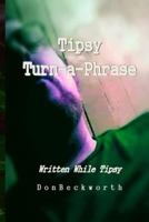 Tipsy-Turn-A-Phrase: Written While Tipsy 154056374X Book Cover