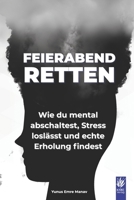 Feierabend retten: Feierabend retten: Wie du mental abschaltest, Stress loslässt und echte Erholung findest – Praktische Strategien für mehr Ruhe, ... und mentaler Stärke.) (German Edition) B0FD8L1C2B Book Cover