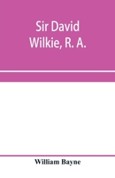 Sir David Wilkie, R. A. 1021244805 Book Cover