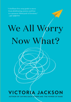 We All Worry--Now What? 1595911324 Book Cover