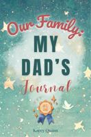 Our Family: My Dad’s Journal: A Guided Workbook for Preserving Strength, Wisdom, and an Unforgettable Life Story (The Our Family Project) 1968354204 Book Cover