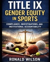 Title IX Gender Equity in Sports: Compliance, Investigations, and Institutional Accountability (The Investigator's Handbook) B0GQ97W8CL Book Cover