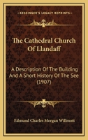 The Cathedral Church Of Llandaff: A Description Of The Building And A Short History Of The See (1907) 1104482495 Book Cover