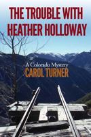 The Trouble with Heather Holloway: A Colorado Mystery 1987792297 Book Cover