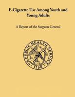 E-Cigarette Use Among Youth and Young Adults: A Report of the Surgeon General 1974580407 Book Cover